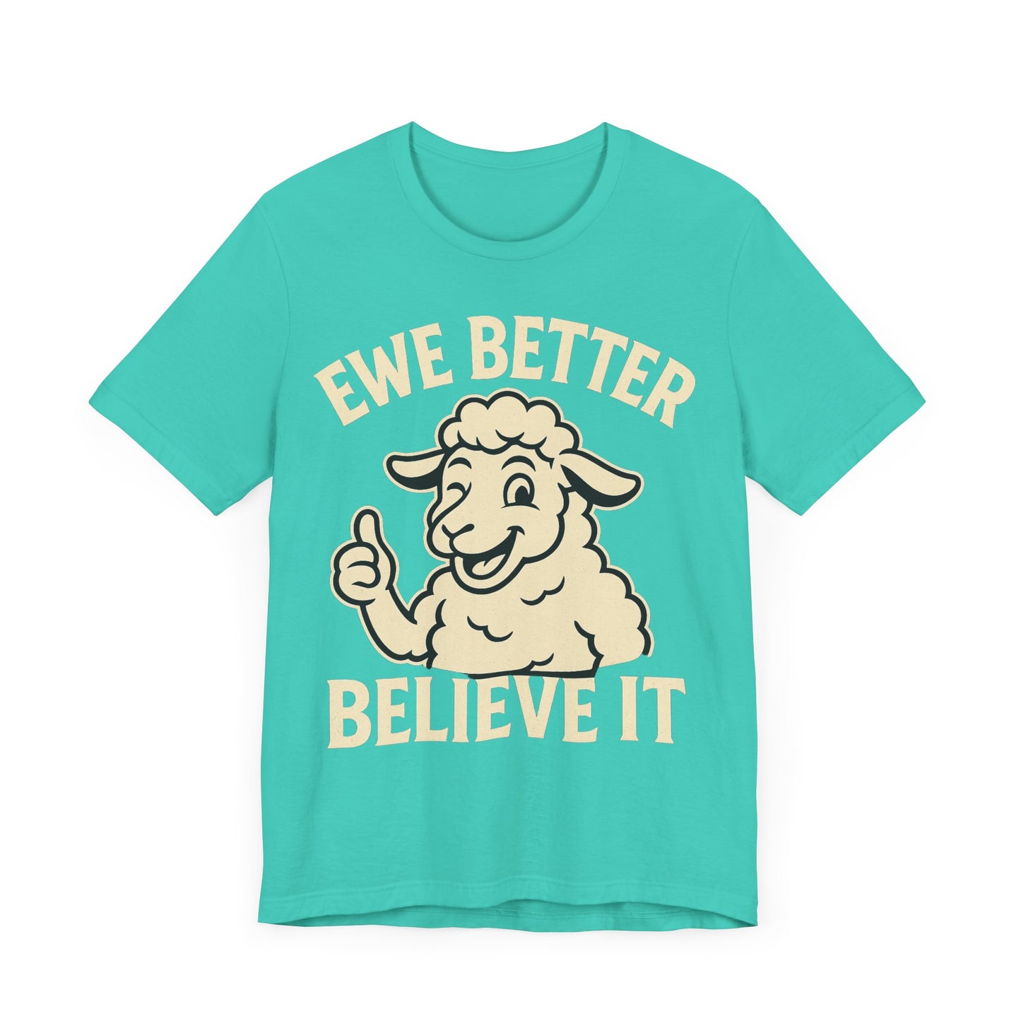 Ewe Better Believe It Unisex Tee, Funny Sheep Graphic Shirt, Unique Gift Idea.