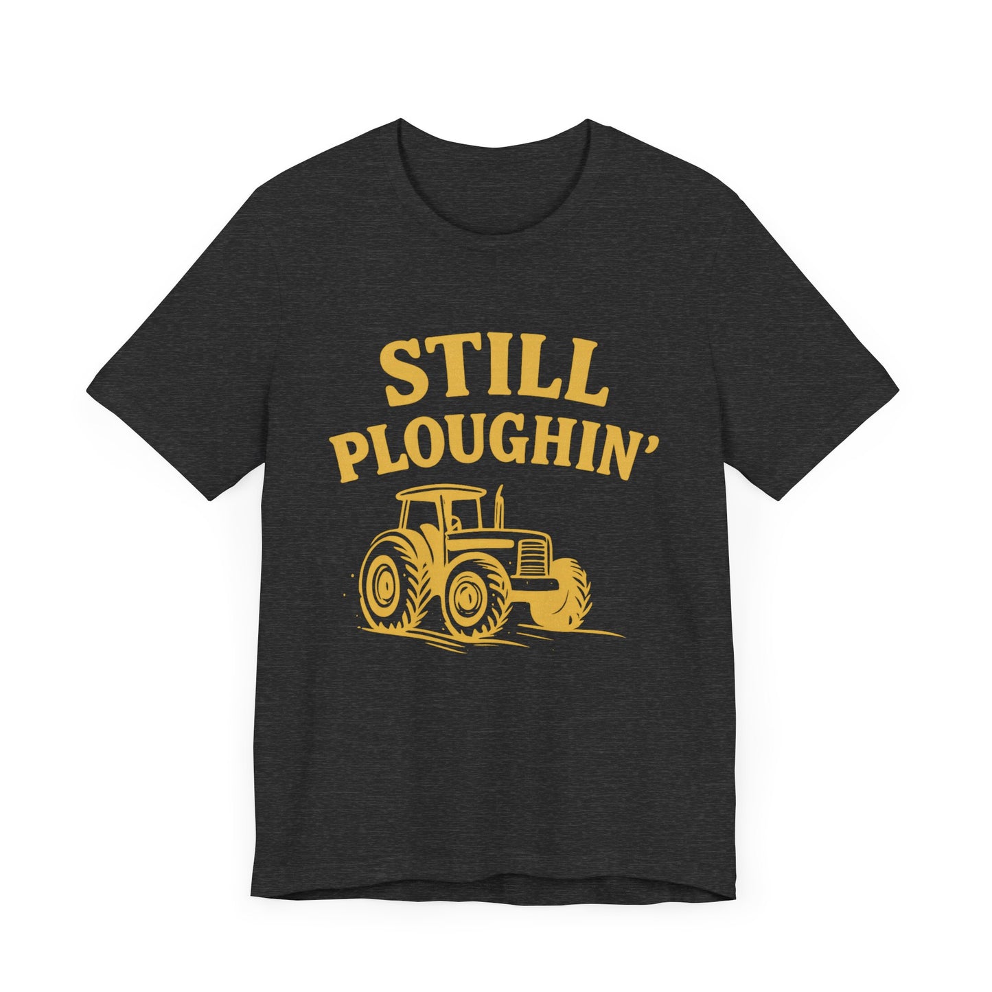 Still Ploughin' Unisex Tee - Farm Life Shirt, Agricultural Gift, Country Style Apparel.