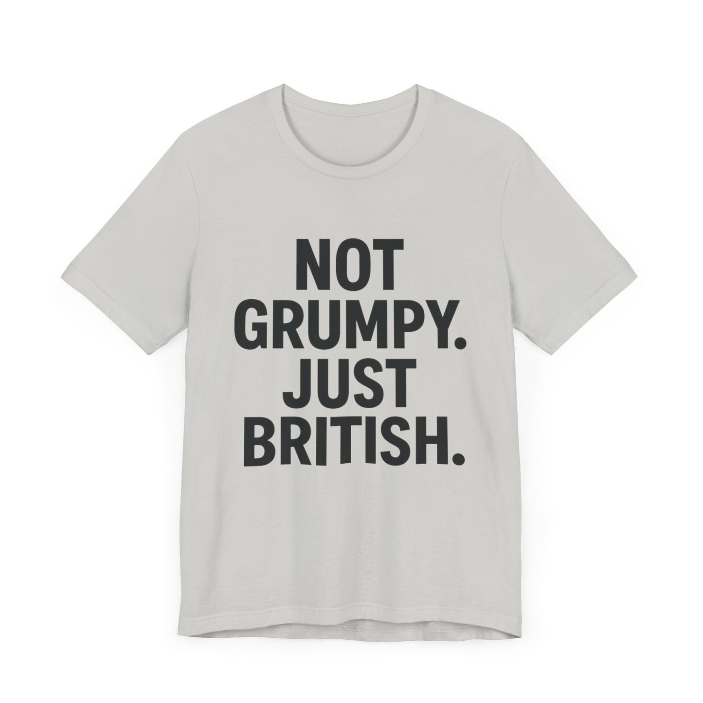 Unisex Jersey Short Sleeve Tee - 'Not Grumpy. Just British.' - Funny British Pride Shirt.