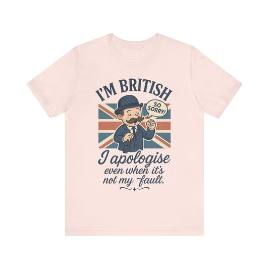 British Humor Tee - I'm British, I Apologise Even When It's Not My Fault, Sarcasm Shirt, Gift for Brits, Funny T-Shirt