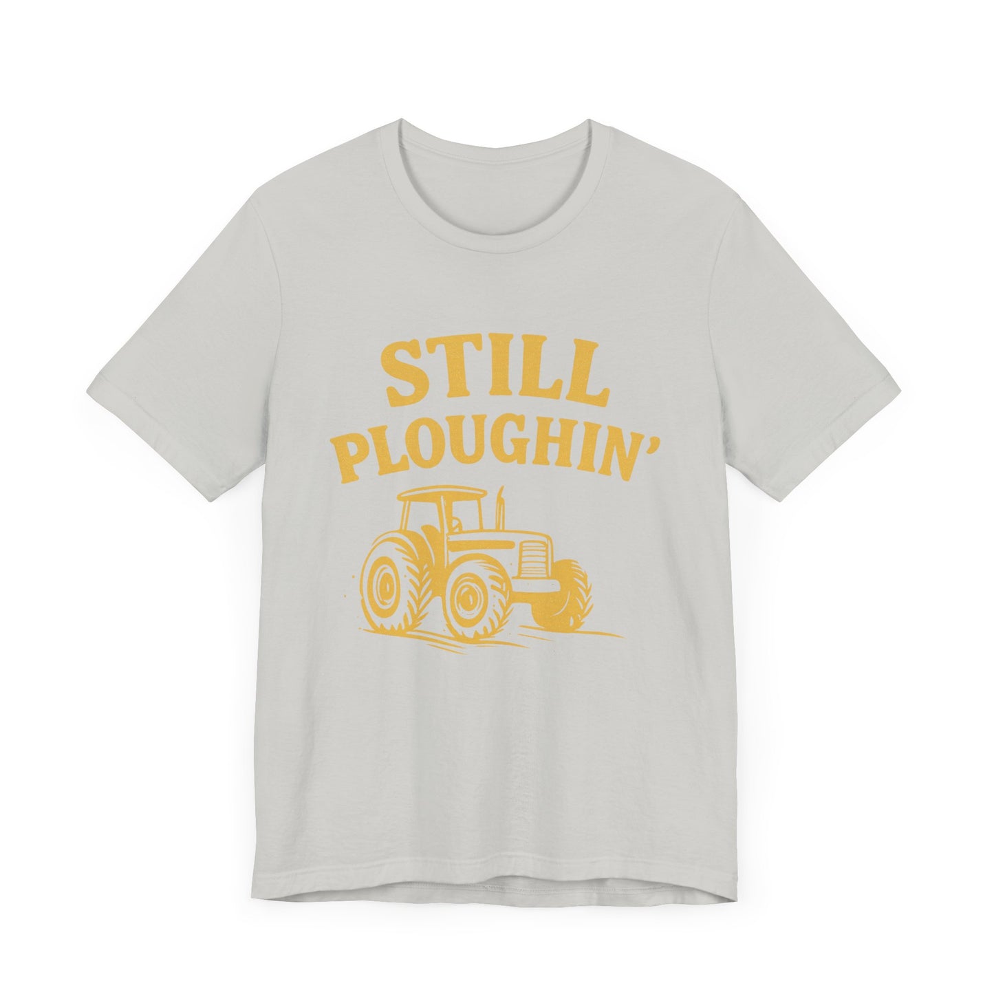 Still Ploughin' Unisex Tee - Farm Life Shirt, Agricultural Gift, Country Style Apparel.