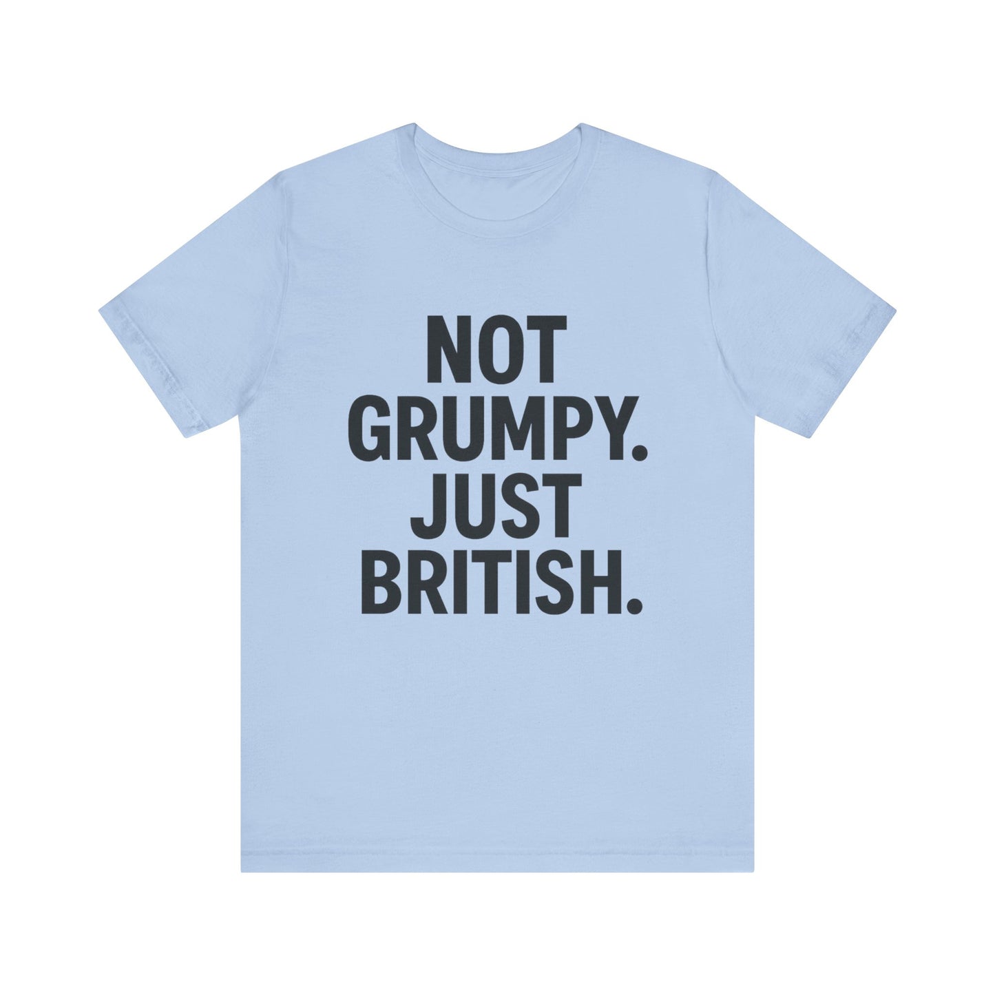 Unisex Jersey Short Sleeve Tee - 'Not Grumpy. Just British.' - Funny British Pride Shirt.