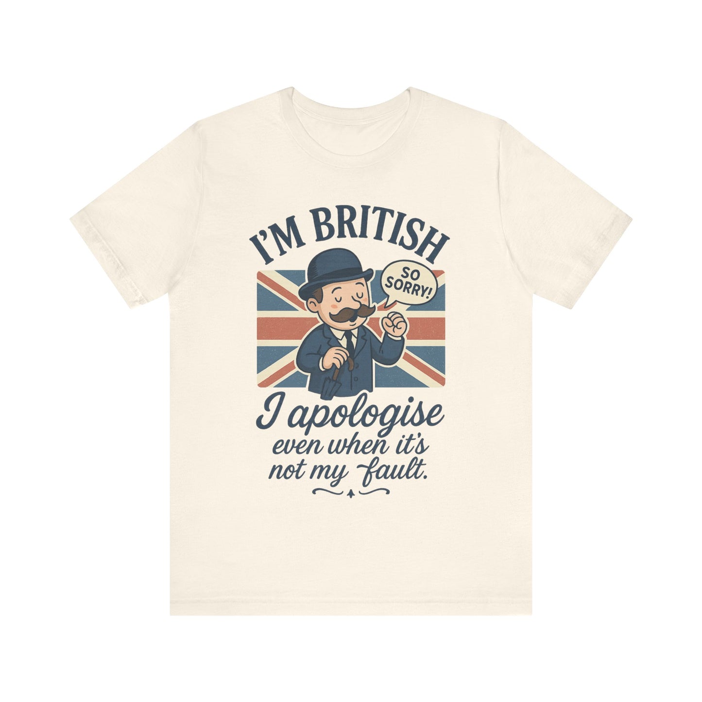 British Humor Tee - I'm British, I Apologise Even When It's Not My Fault, Sarcasm Shirt, Gift for Brits, Funny T-Shirt