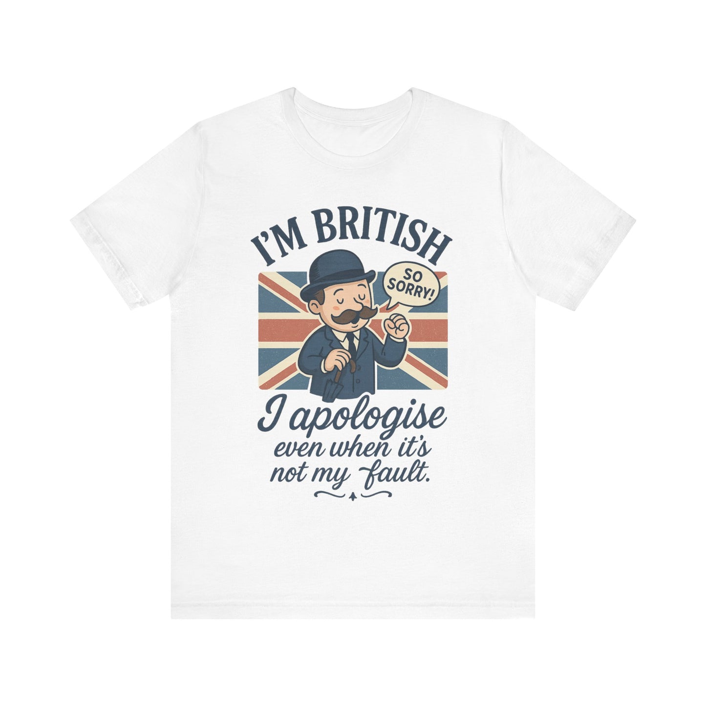 British Humor Tee - I'm British, I Apologise Even When It's Not My Fault, Sarcasm Shirt, Gift for Brits, Funny T-Shirt