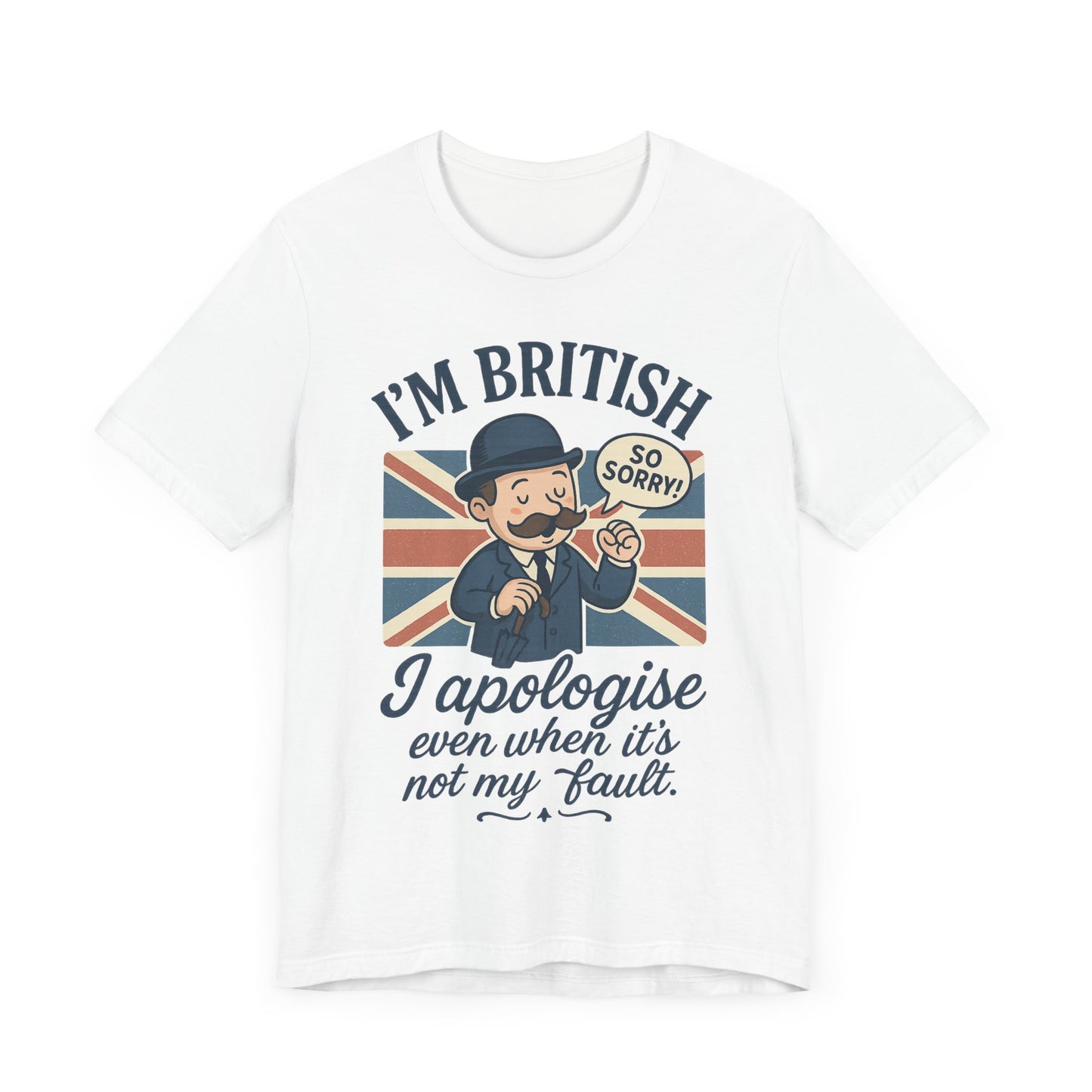 British Humor Tee - I'm British, I Apologise Even When It's Not My Fault, Sarcasm Shirt, Gift for Brits, Funny T-Shirt