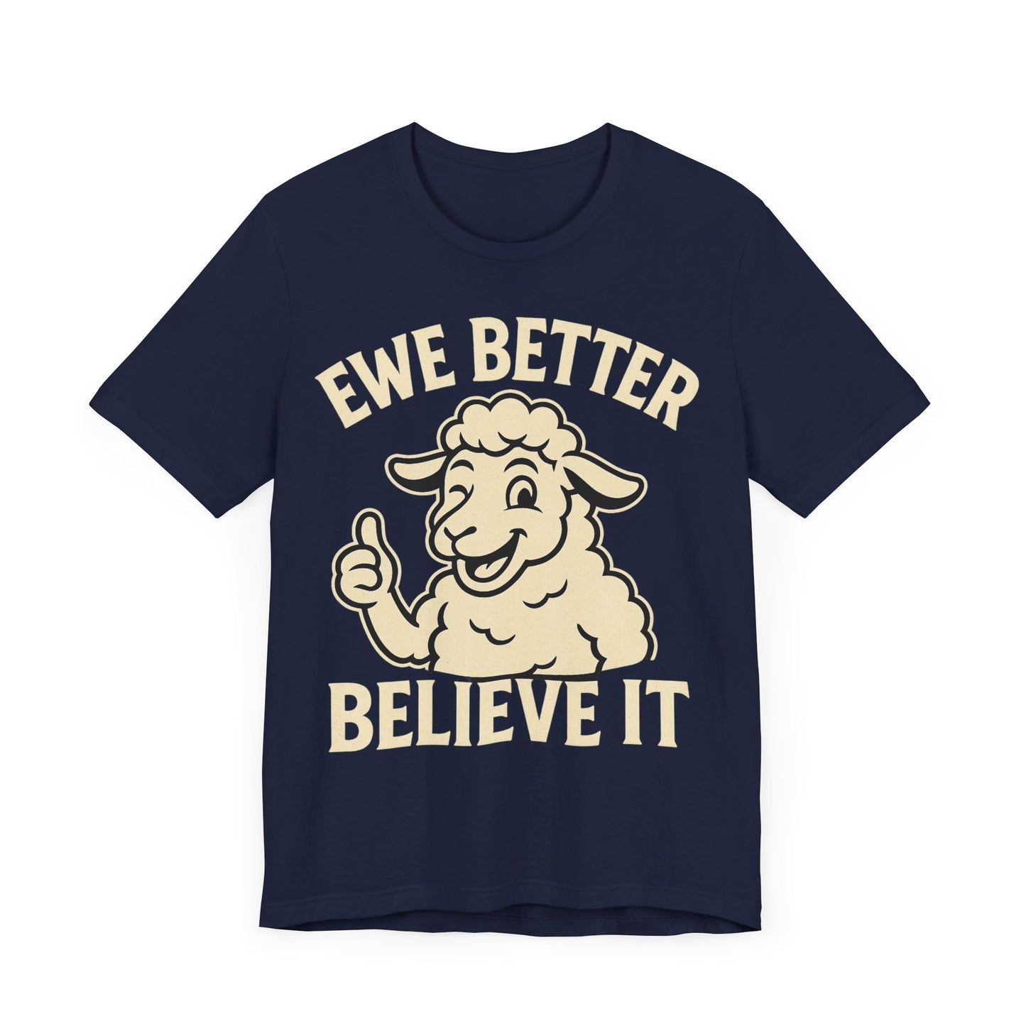 Ewe Better Believe It Unisex Tee, Funny Sheep Graphic Shirt, Unique Gift Idea.