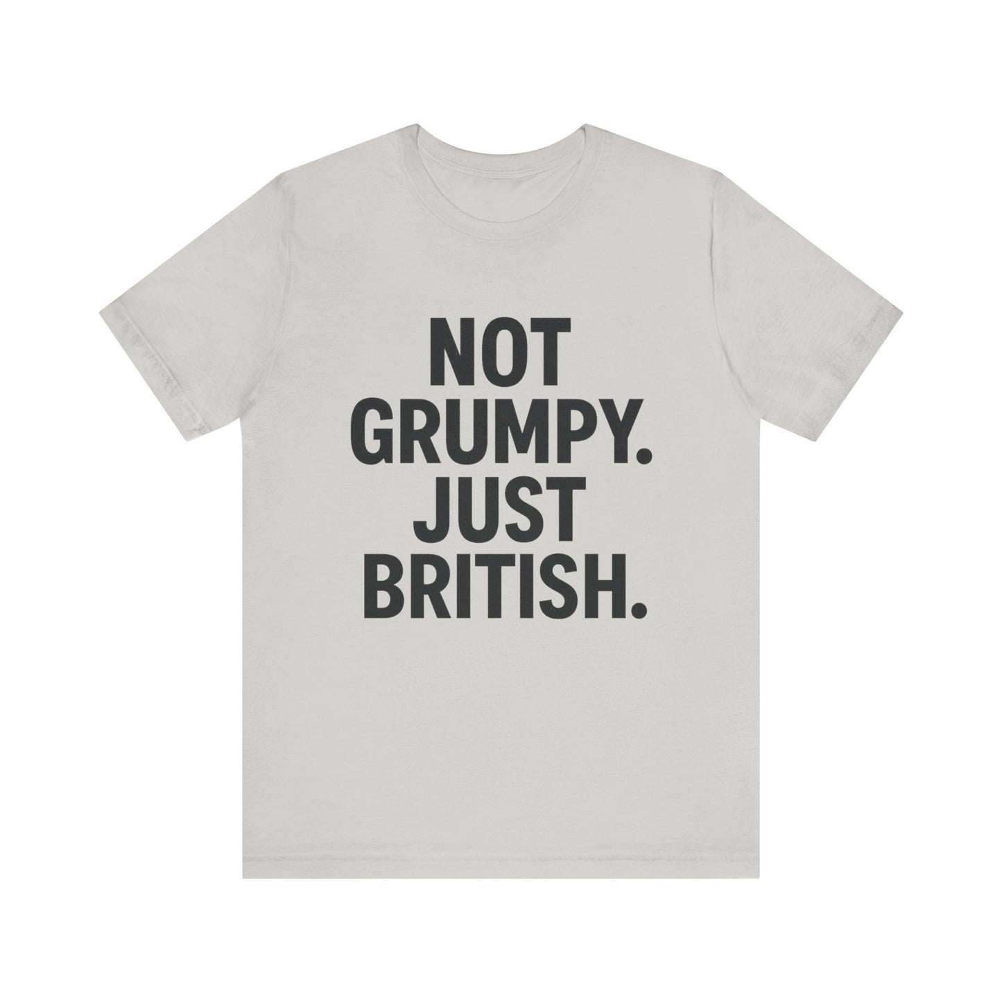 Unisex Jersey Short Sleeve Tee - 'Not Grumpy. Just British.' - Funny British Pride Shirt.