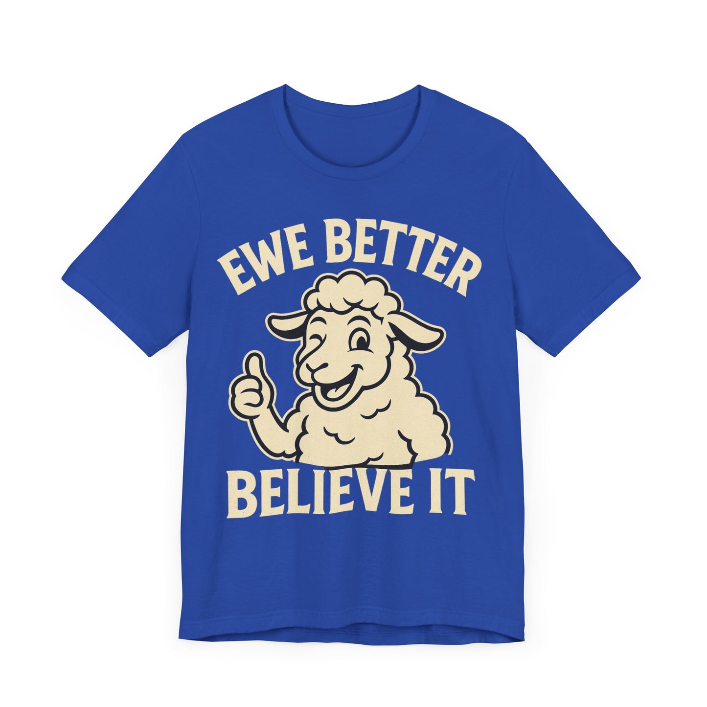 Ewe Better Believe It Unisex Tee, Funny Sheep Graphic Shirt, Unique Gift Idea.