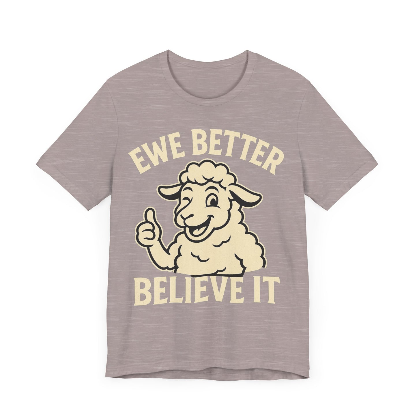 Ewe Better Believe It Unisex Tee, Funny Sheep Graphic Shirt, Unique Gift Idea.