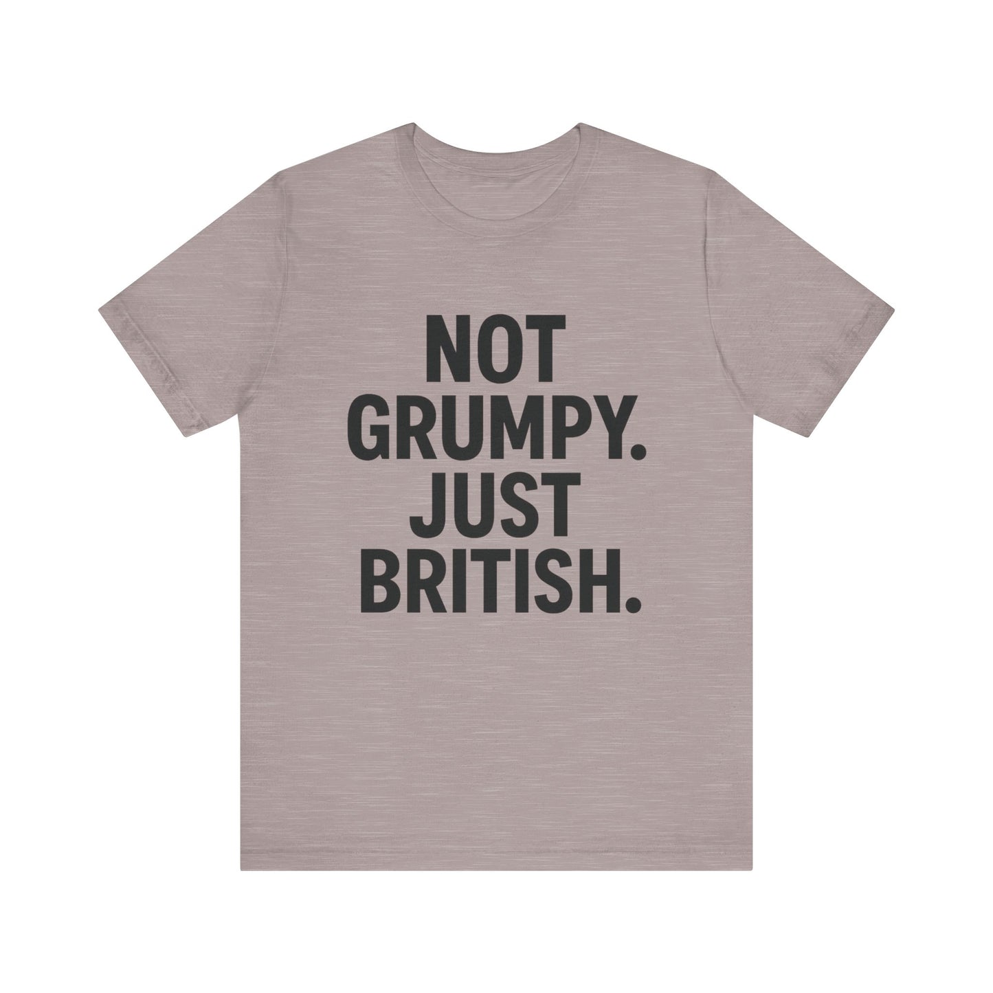 Unisex Jersey Short Sleeve Tee - 'Not Grumpy. Just British.' - Funny British Pride Shirt.