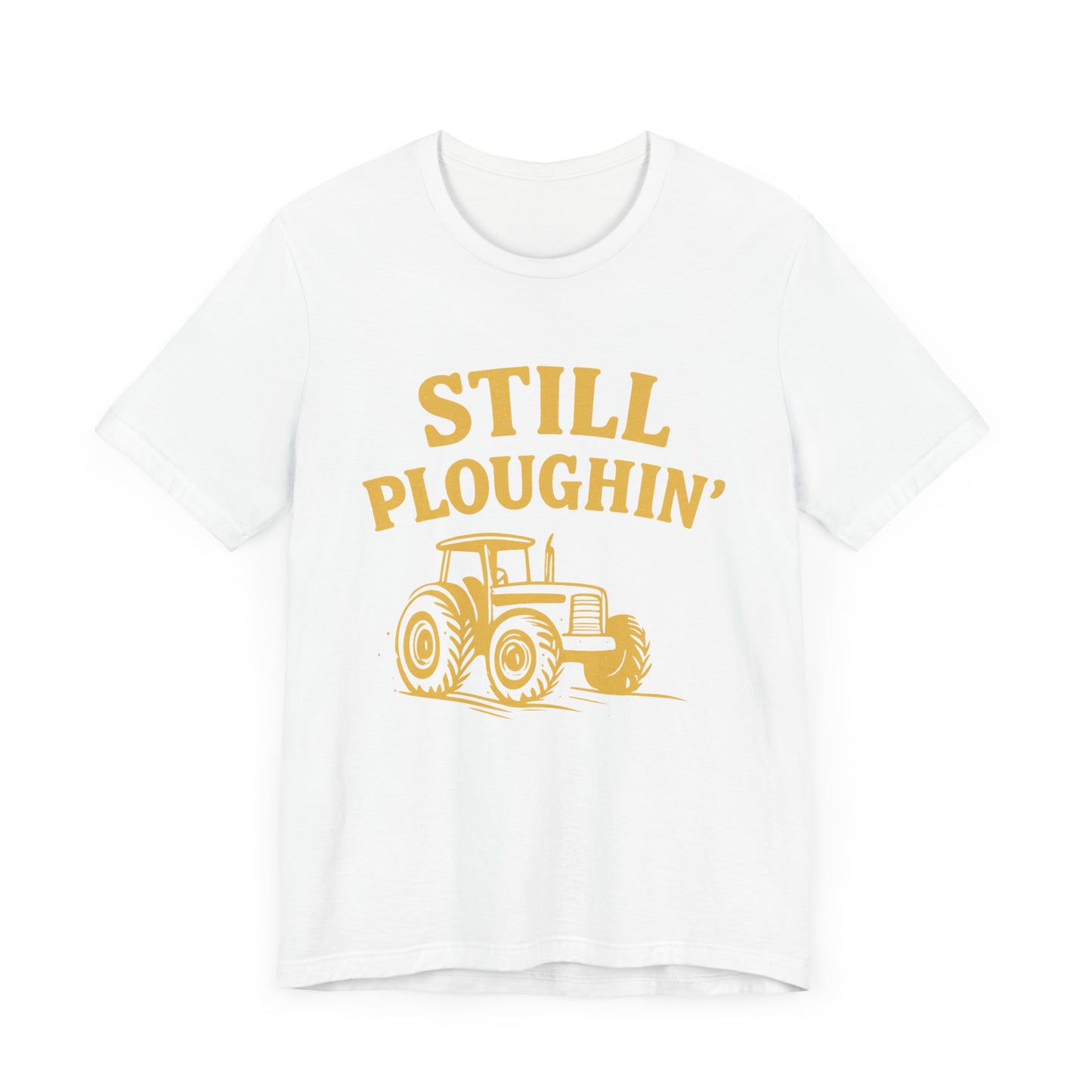 Still Ploughin' Unisex Tee - Farm Life Shirt, Agricultural Gift, Country Style Apparel.
