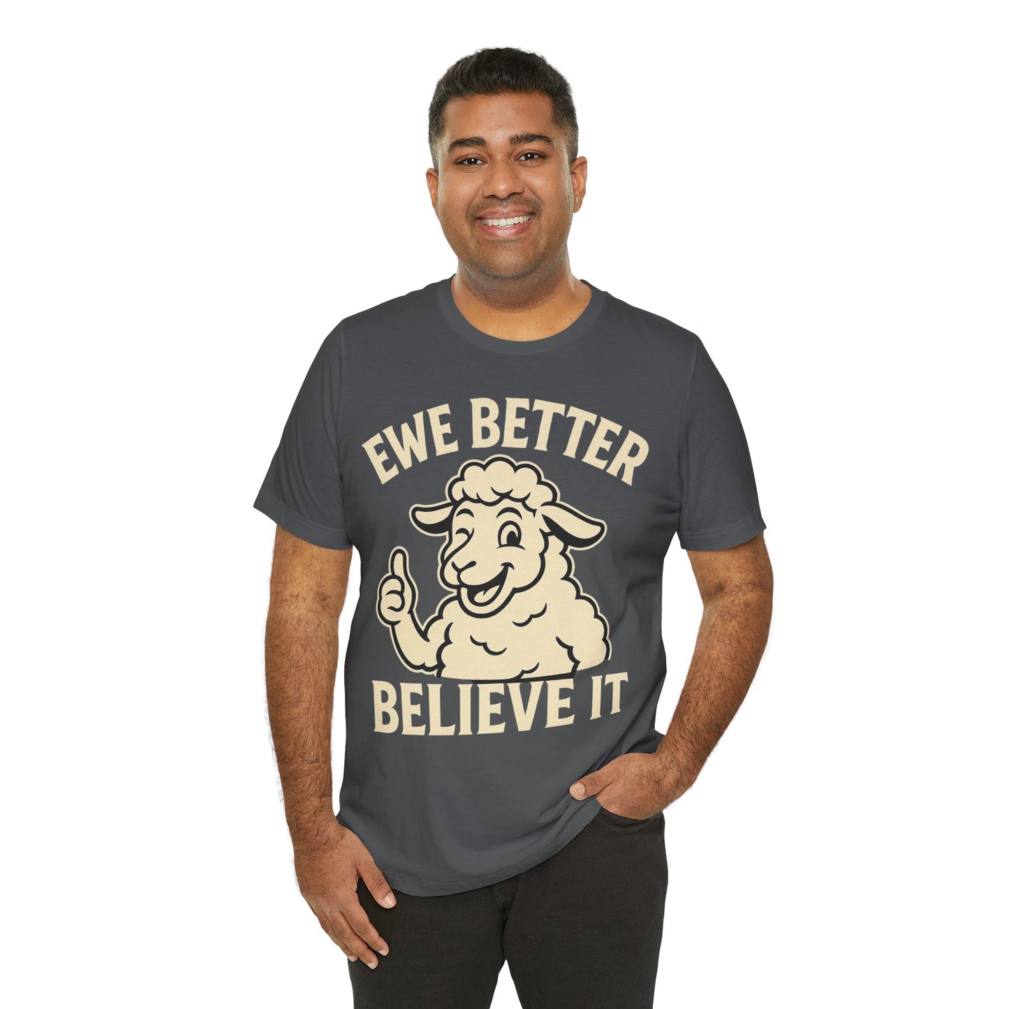 Ewe Better Believe It Unisex Tee, Funny Sheep Graphic Shirt, Unique Gift Idea.