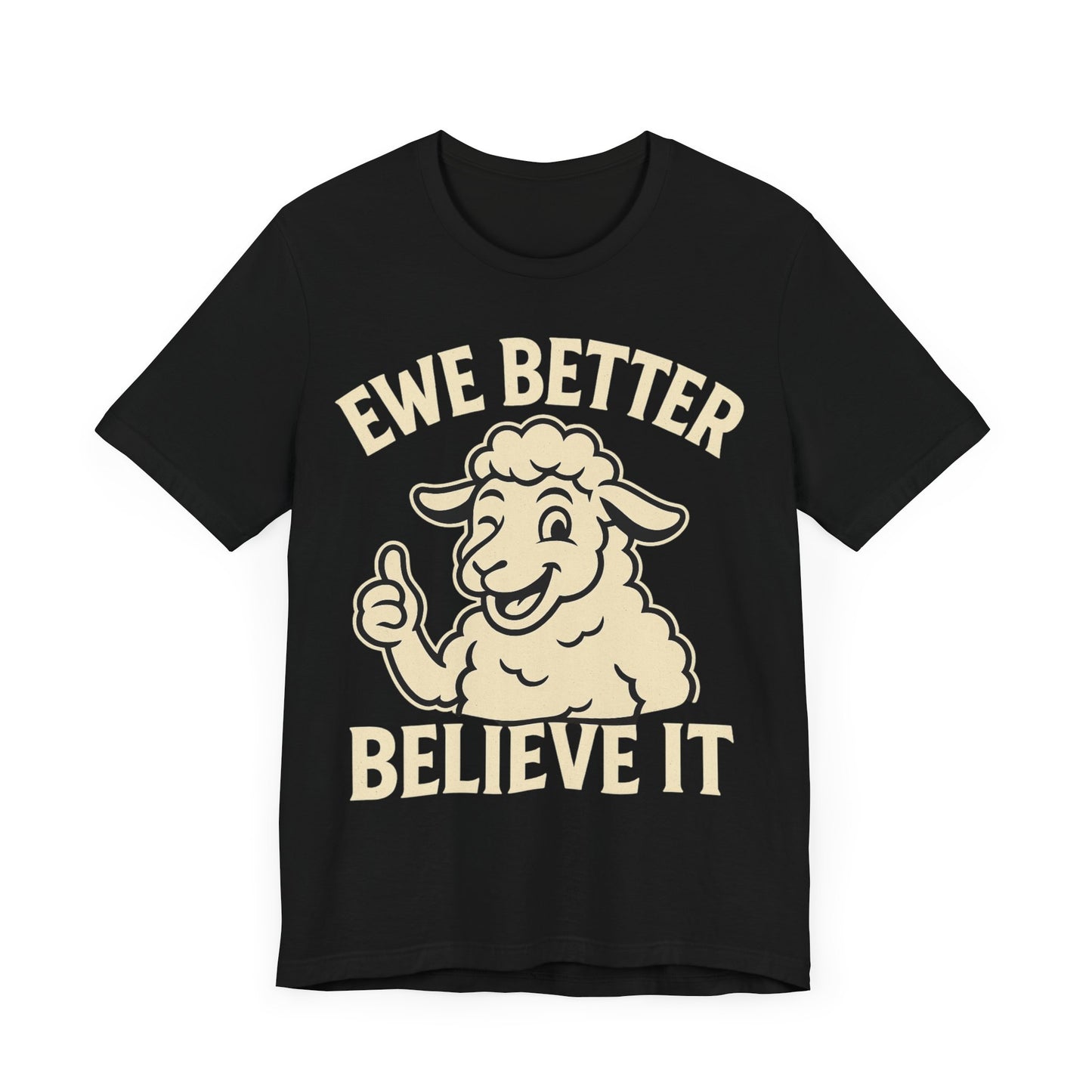 Ewe Better Believe It Unisex Tee, Funny Sheep Graphic Shirt, Unique Gift Idea.