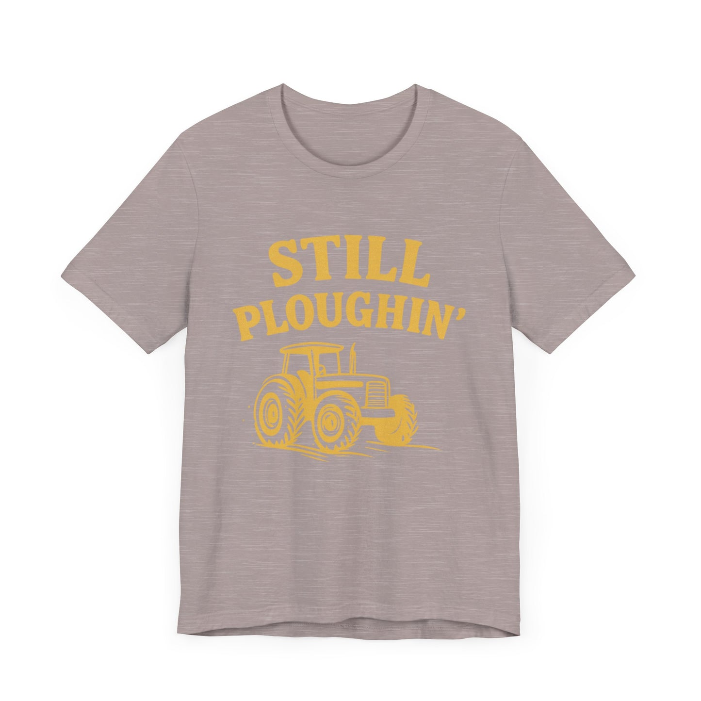 Still Ploughin' Unisex Tee - Farm Life Shirt, Agricultural Gift, Country Style Apparel.