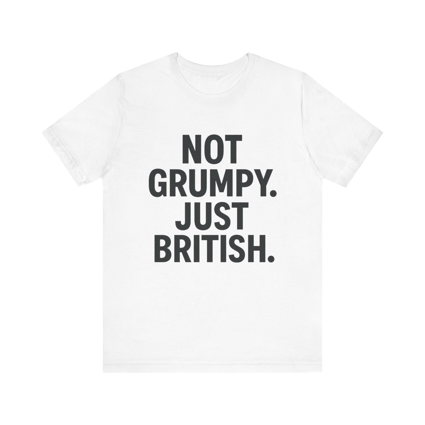 Unisex Jersey Short Sleeve Tee - 'Not Grumpy. Just British.' - Funny British Pride Shirt.