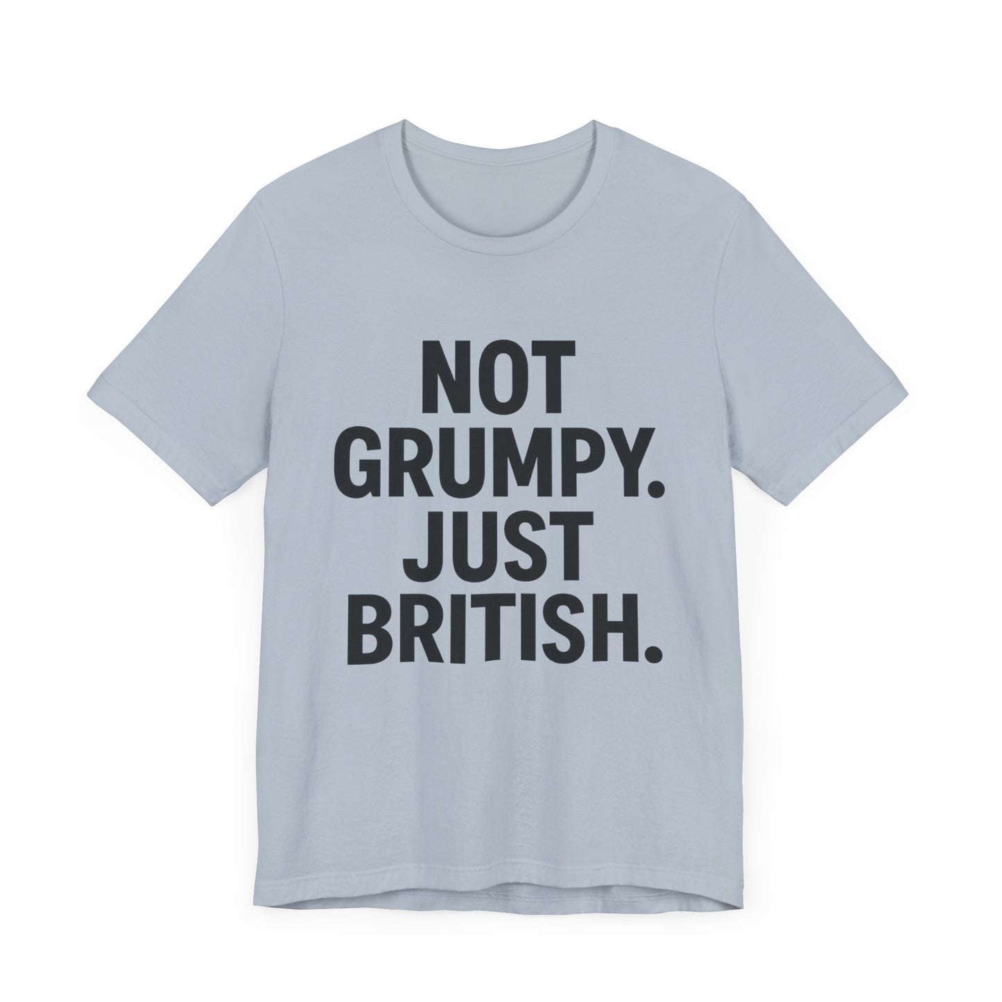 Unisex Jersey Short Sleeve Tee - 'Not Grumpy. Just British.' - Funny British Pride Shirt.