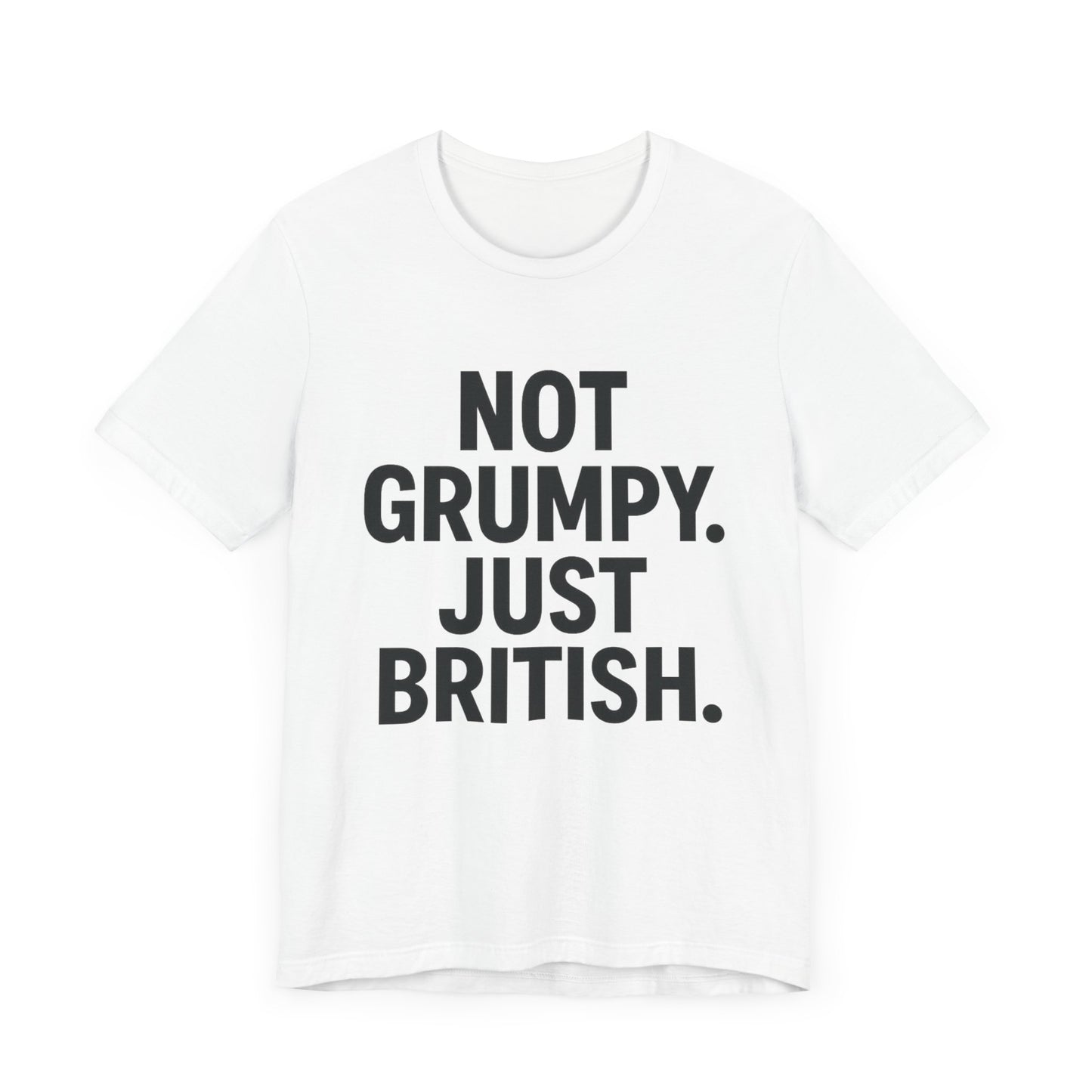 Unisex Jersey Short Sleeve Tee - 'Not Grumpy. Just British.' - Funny British Pride Shirt.