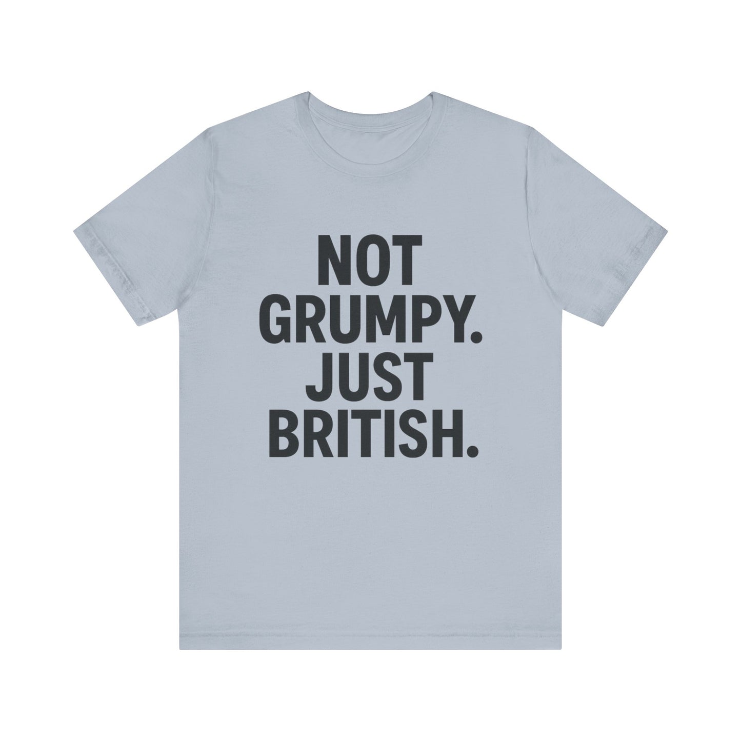 Unisex Jersey Short Sleeve Tee - 'Not Grumpy. Just British.' - Funny British Pride Shirt.