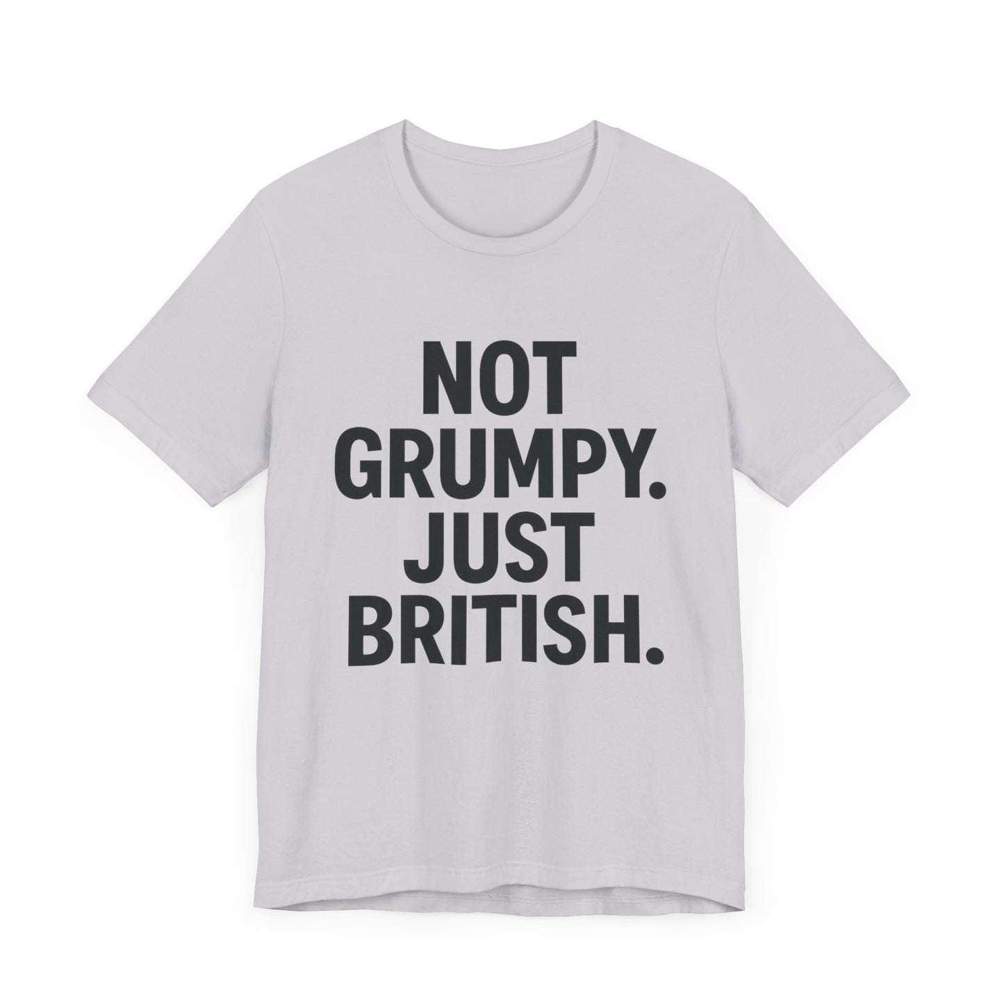 Unisex Jersey Short Sleeve Tee - 'Not Grumpy. Just British.' - Funny British Pride Shirt.