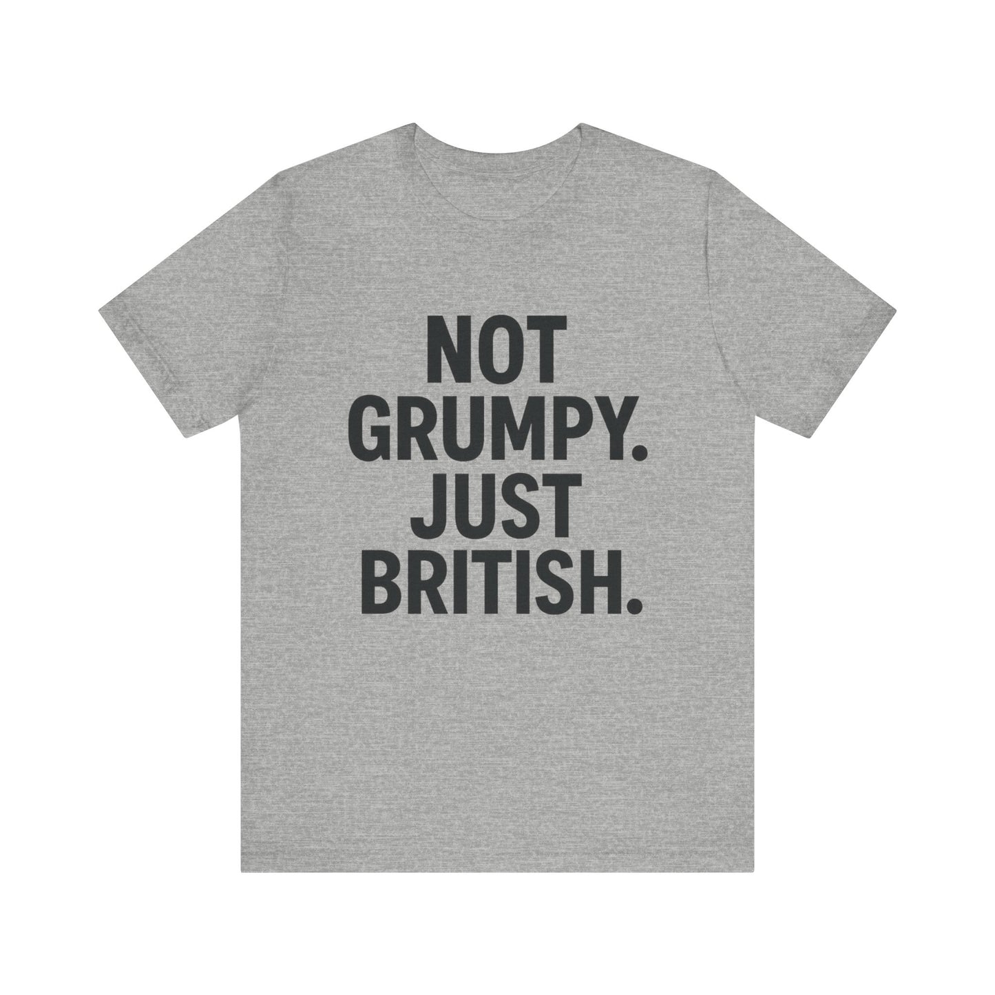 Unisex Jersey Short Sleeve Tee - 'Not Grumpy. Just British.' - Funny British Pride Shirt.