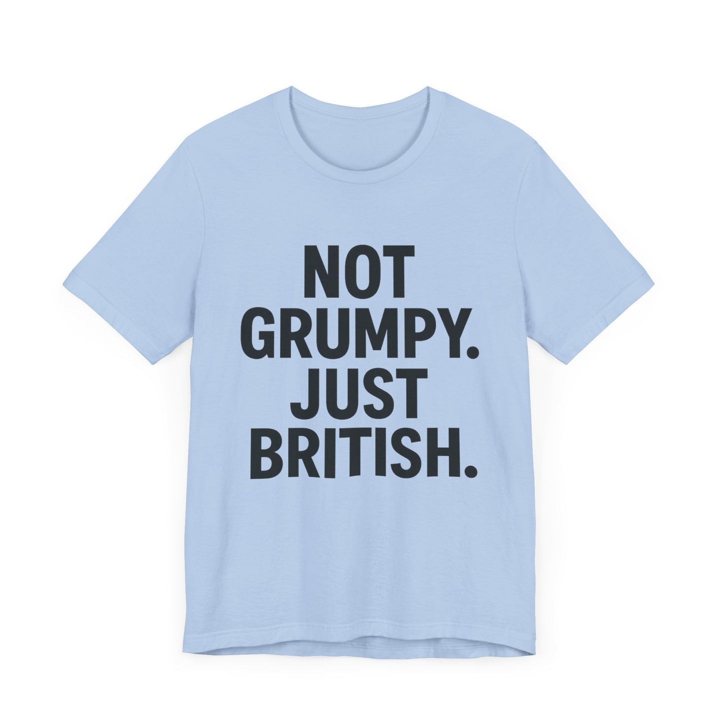 Unisex Jersey Short Sleeve Tee - 'Not Grumpy. Just British.' - Funny British Pride Shirt.