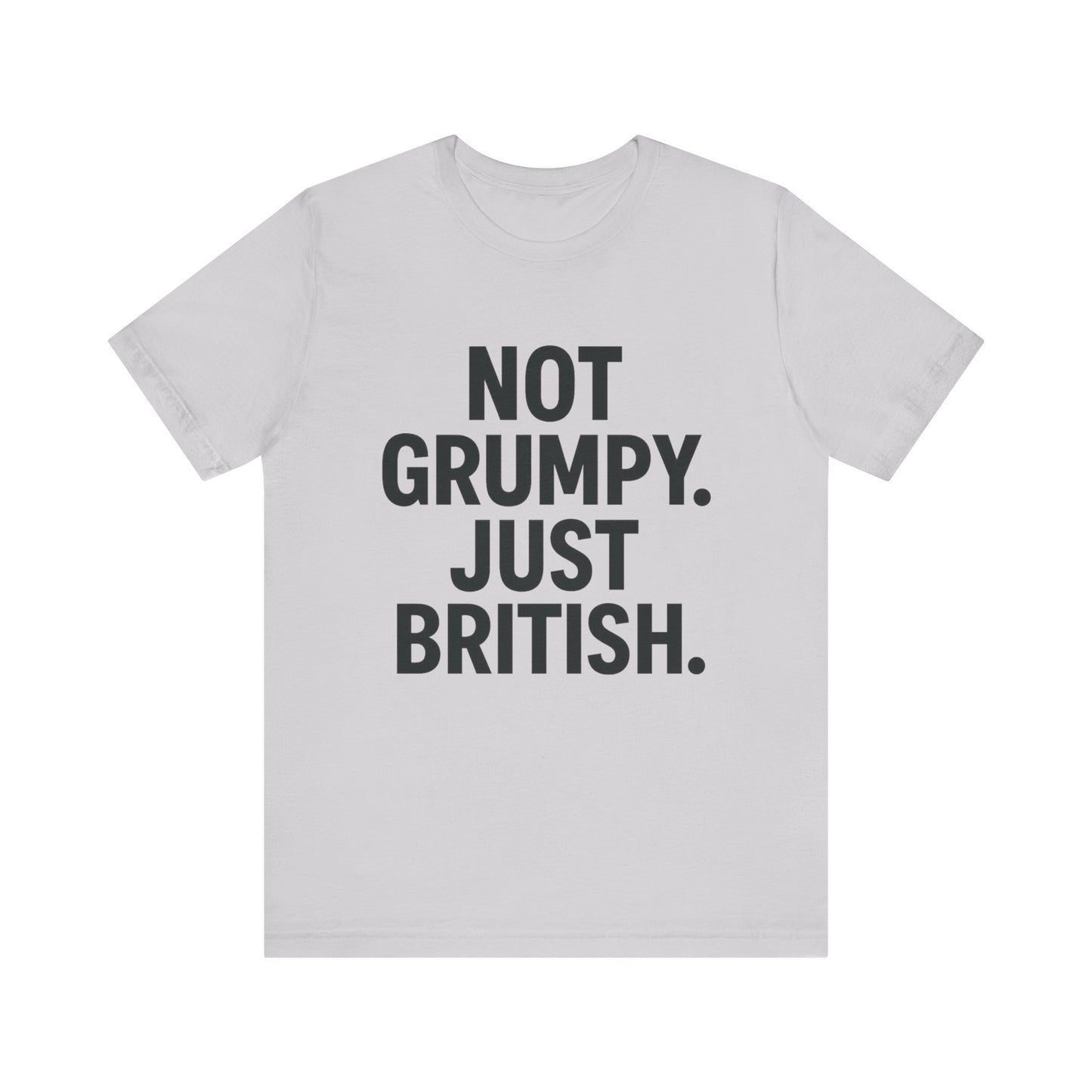 Unisex Jersey Short Sleeve Tee - 'Not Grumpy. Just British.' - Funny British Pride Shirt.