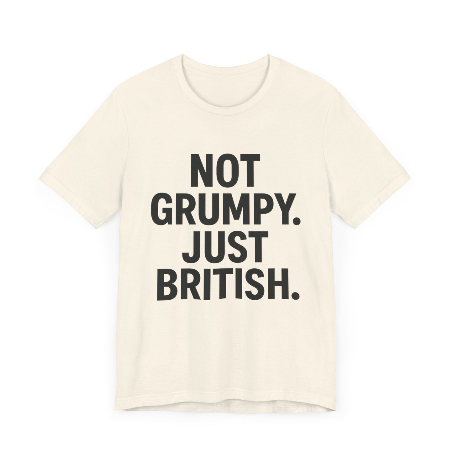 Unisex Jersey Short Sleeve Tee - 'Not Grumpy. Just British.' - Funny British Pride Shirt.