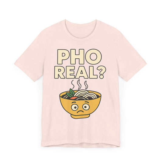 Funny Foodie Tee, Unisex Jersey Short Sleeve Tee, Pho Real Shirt.