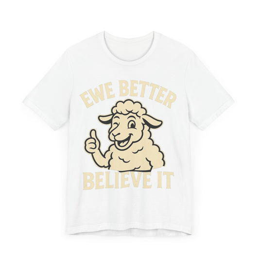 Ewe Better Believe It Unisex Tee, Funny Sheep Graphic Shirt, Unique Gift Idea.