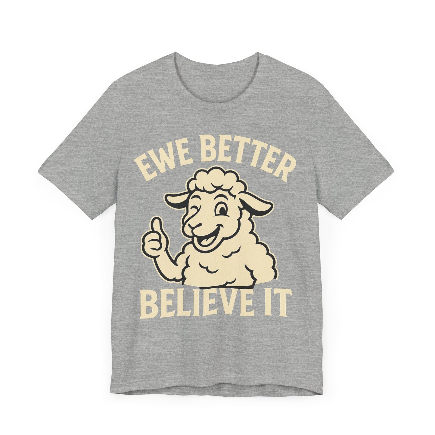 Ewe Better Believe It Unisex Tee, Funny Sheep Graphic Shirt, Unique Gift Idea.