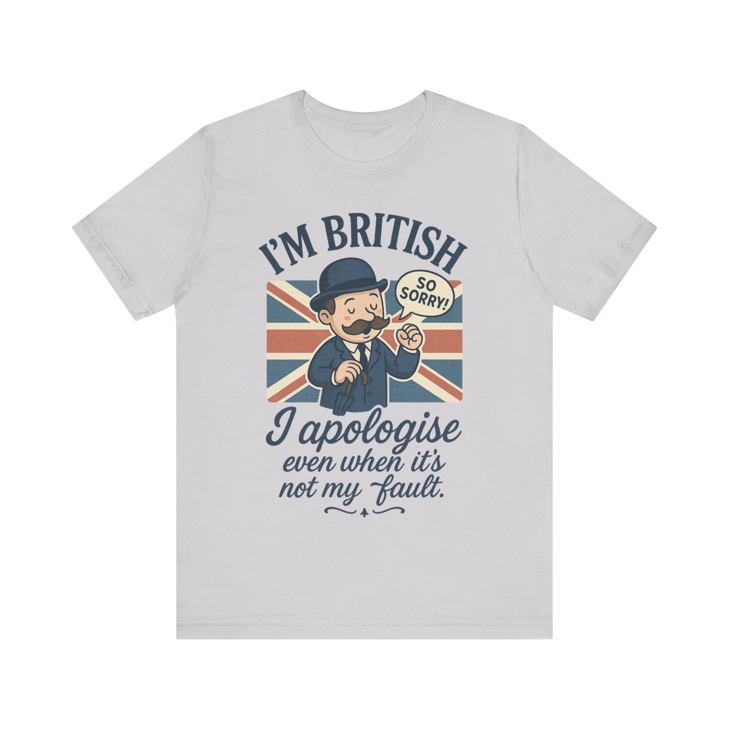 British Humor Tee - I'm British, I Apologise Even When It's Not My Fault, Sarcasm Shirt, Gift for Brits, Funny T-Shirt