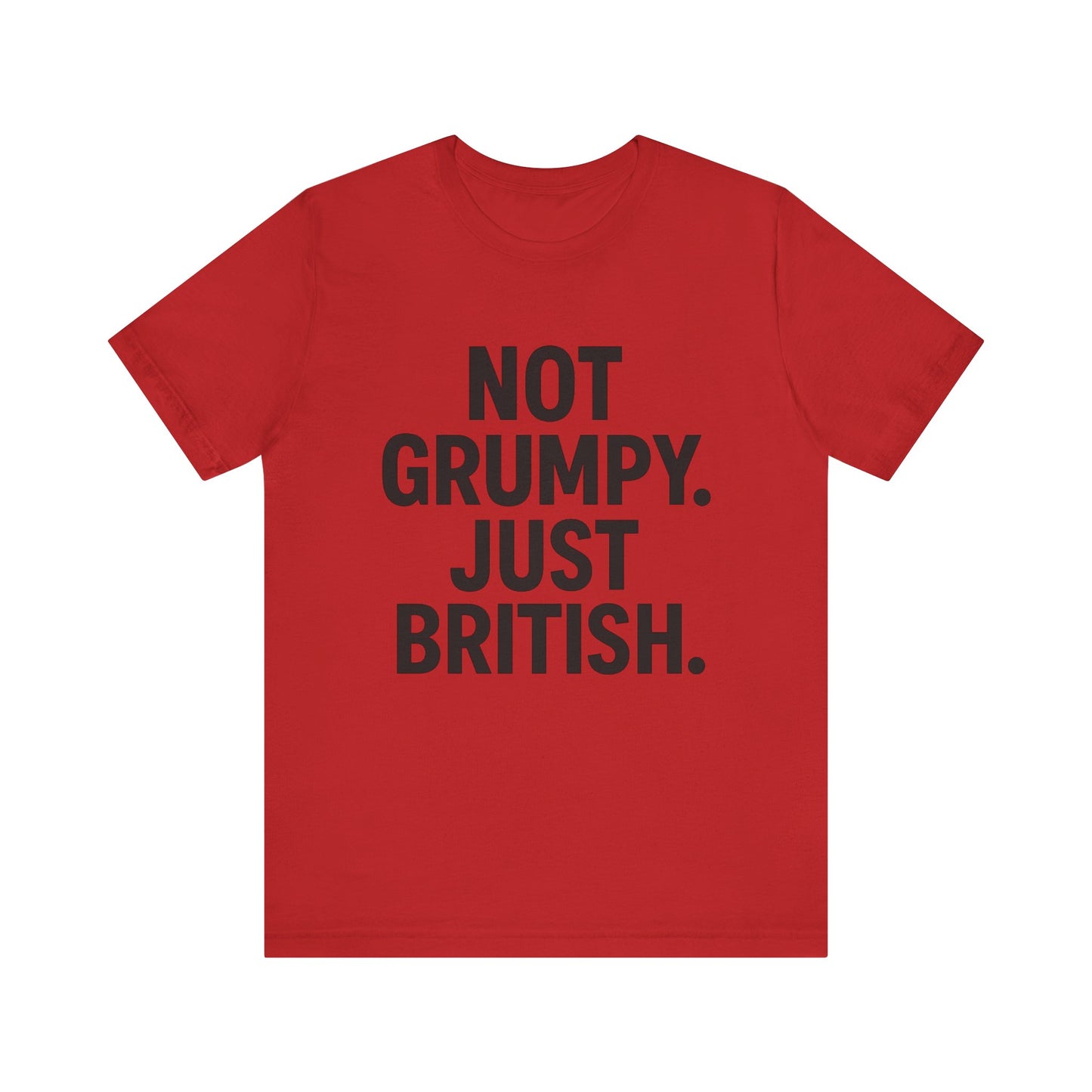 Unisex Jersey Short Sleeve Tee - 'Not Grumpy. Just British.' - Funny British Pride Shirt.