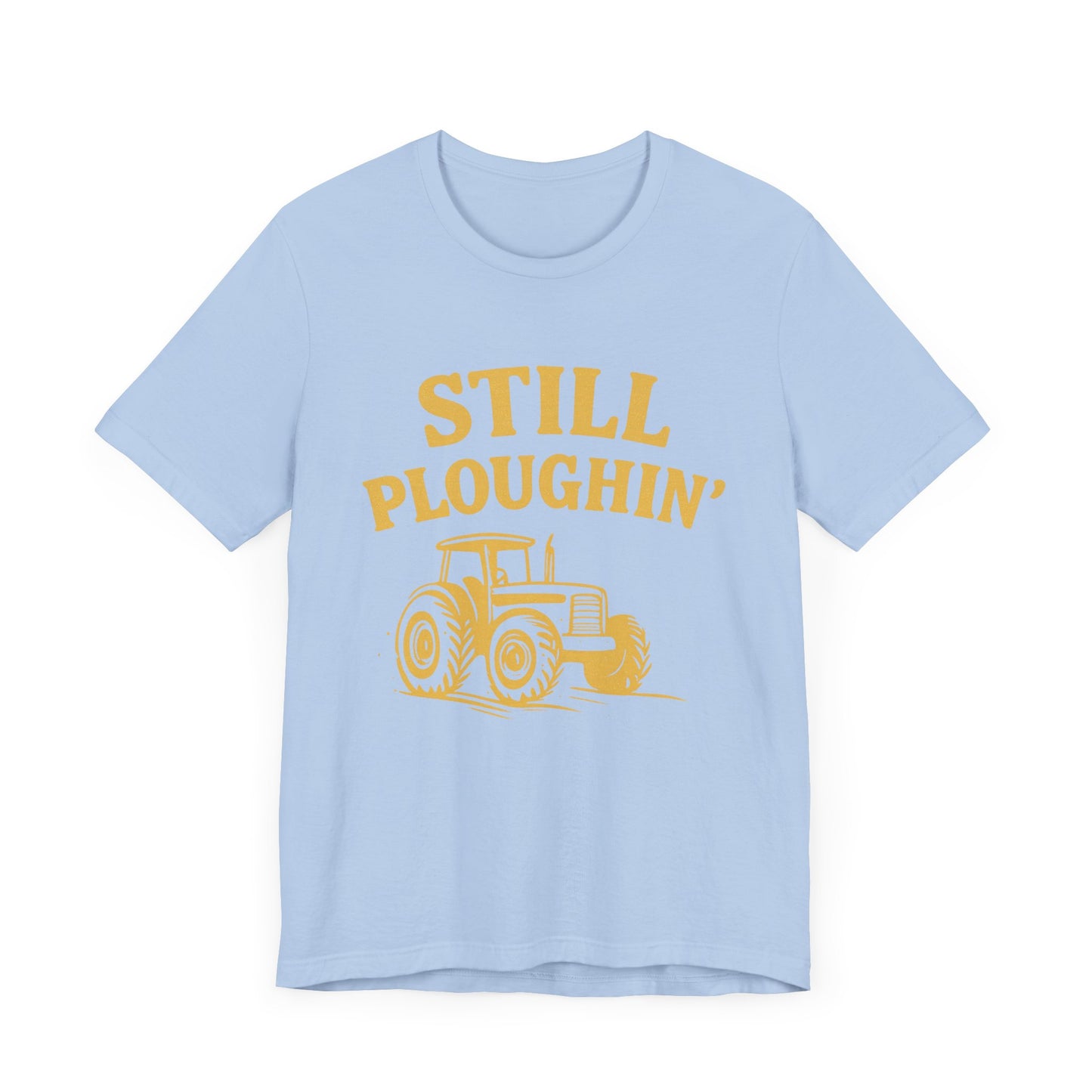 Still Ploughin' Unisex Tee - Farm Life Shirt, Agricultural Gift, Country Style Apparel.