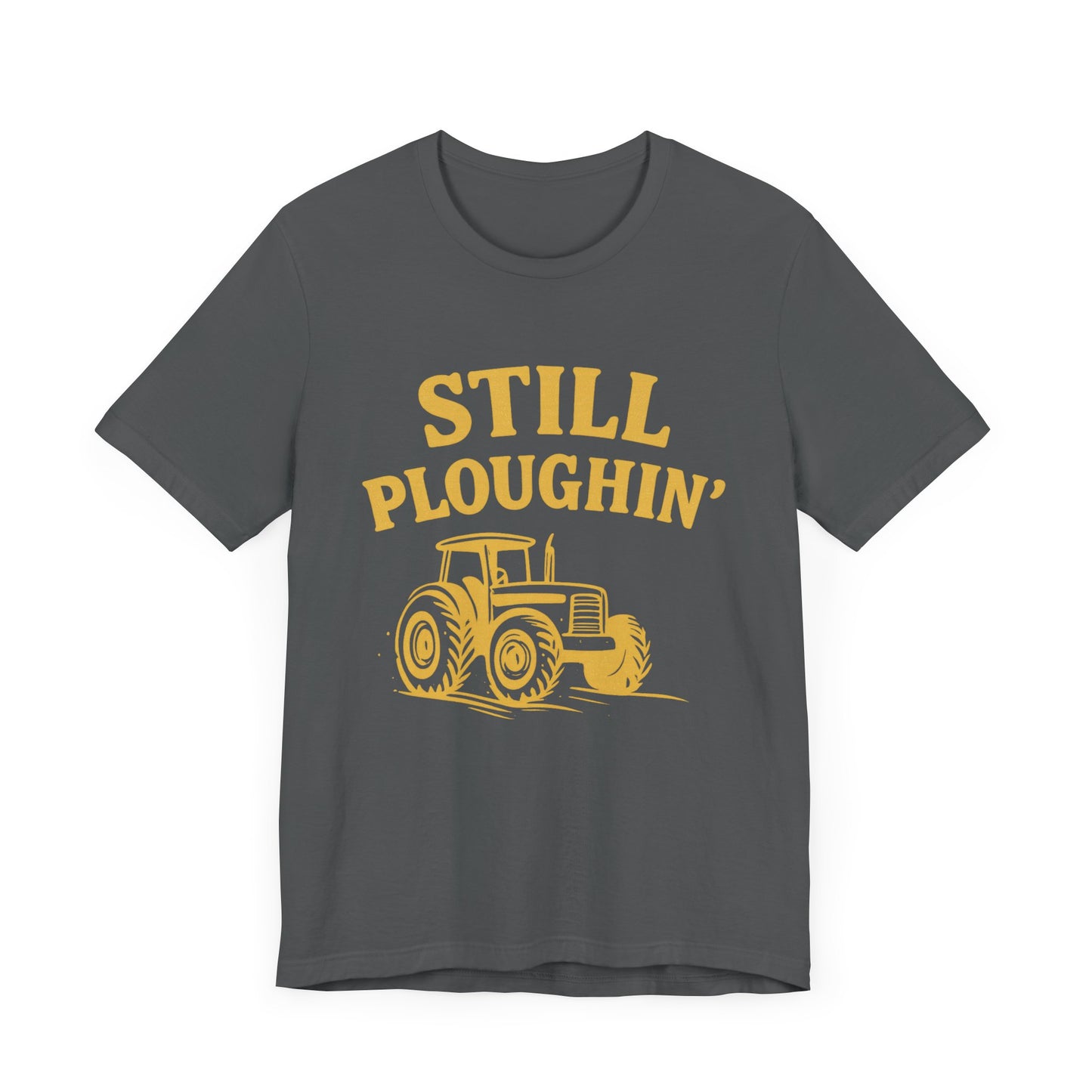 Still Ploughin' Unisex Tee - Farm Life Shirt, Agricultural Gift, Country Style Apparel.