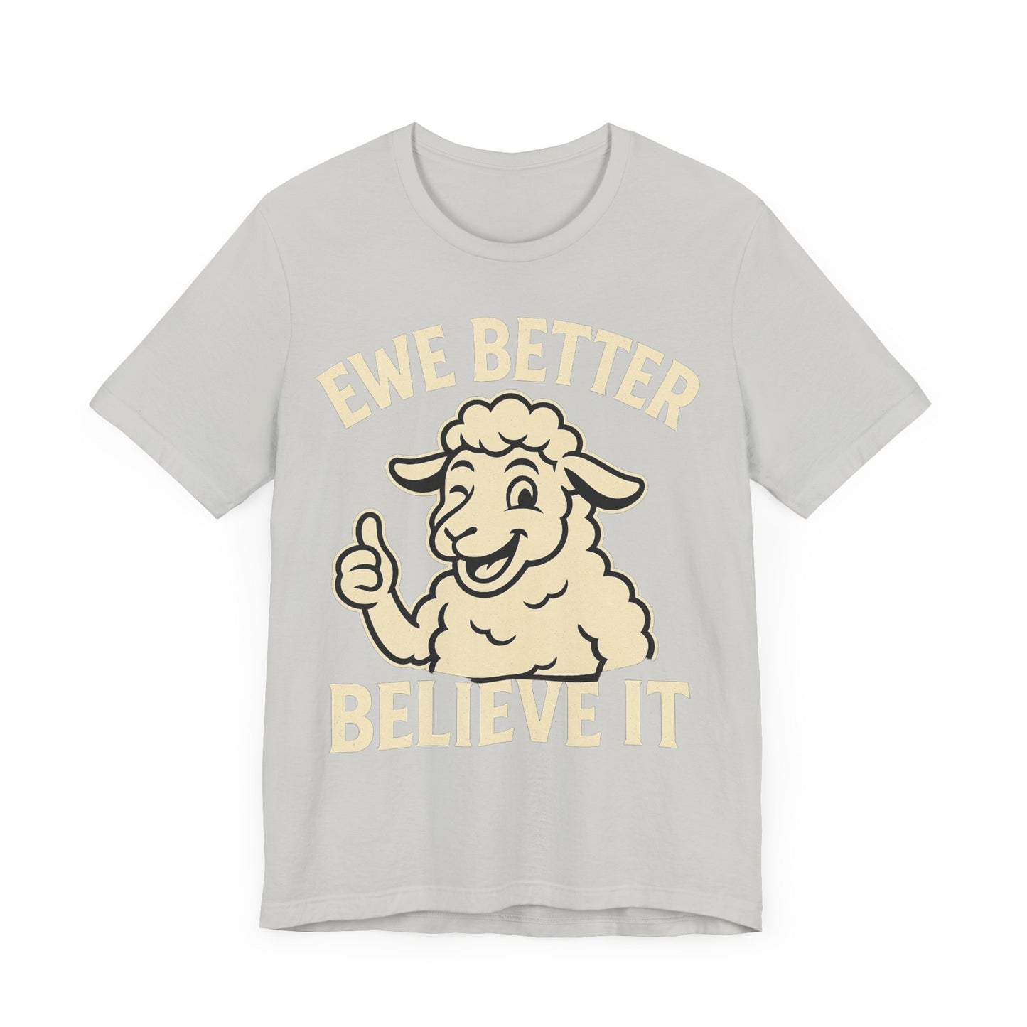 Ewe Better Believe It Unisex Tee, Funny Sheep Graphic Shirt, Unique Gift Idea.