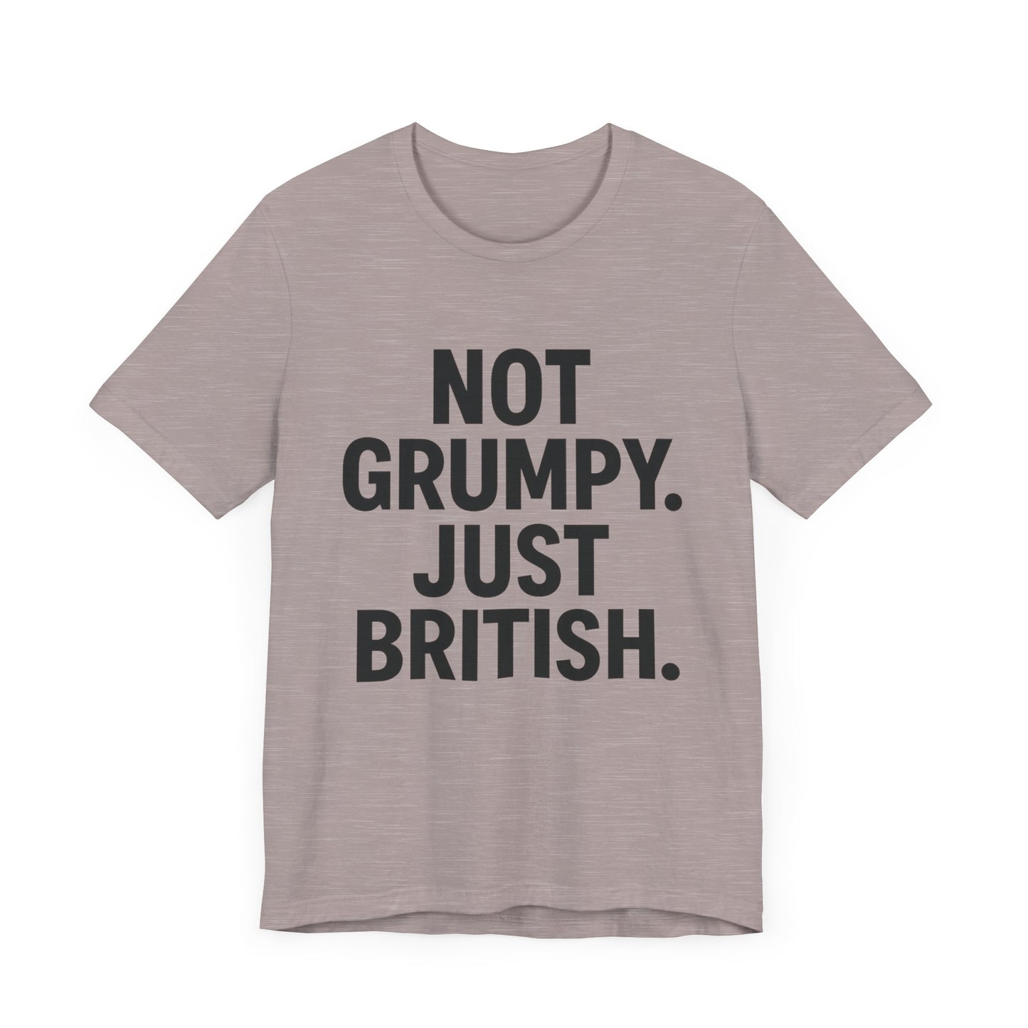 Unisex Jersey Short Sleeve Tee - 'Not Grumpy. Just British.' - Funny British Pride Shirt.